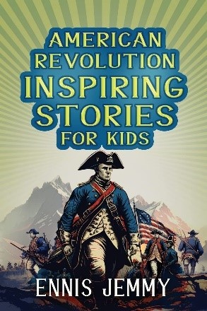American Revolution Inspiring Stories for Kids American Revolution Inspiring Stories for Kids by Ennis Jemmy.
