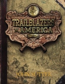 Trailblazers of America John Sutter Trailblazers of America John Sutter.